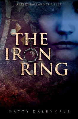 The Iron Ring: A Lizzy Ballard Thriller by Matty Dalrymple