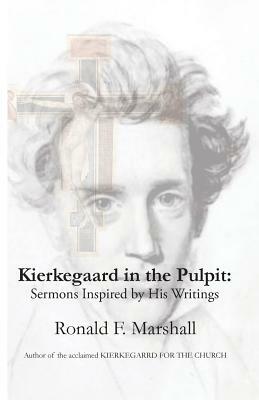 Kierkegaard in the Pulpit: Sermons Inspired by His Writings by Ronald F. Marshall