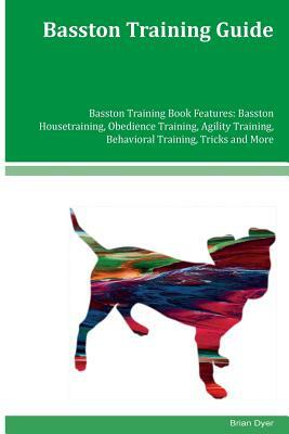 Basston Training Guide Basston Training Book Features: Basston Housetraining, Obedience Training, Agility Training, Behavioral Training, Tricks and Mo by Brian Dyer