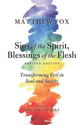Sins of the Spirit, Blessings of the Flesh: Transforming Evil in Soul and Society by Matthew Fox