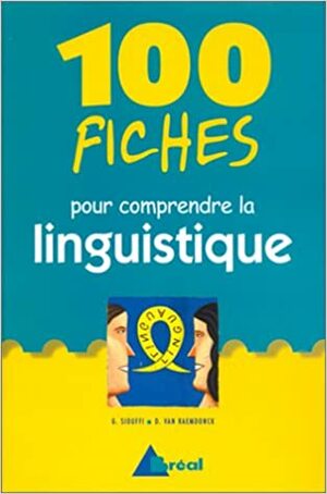 100 Fiches Pour Comprendre La Linguistique by Dan van Raemdonck, Gilles Siouffi