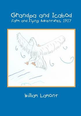 Grandpa and Icabod: Farm and Flying Adventures, 1917 by William Lamont