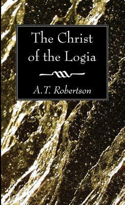 The Christ of the Logia by A. T. Robertson