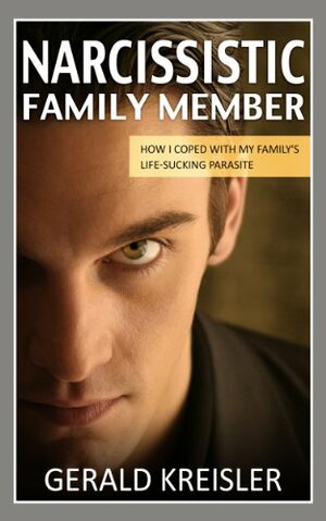 Narcissist In My Life (Series): Gerald's Story - How I Coped With a Life-Sucking, Narcissistic Family Member by Gerald Kreisler