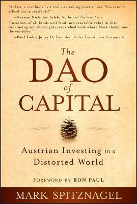 The DAO of Capital: Austrian Investing in a Distorted World by Ron Paul, Mark Spitznagel