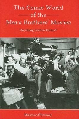 The Comic World Of The Marx Brothers\' Movies: Anything Further Father? by Maurice Charney