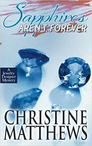 Sapphires Aren't Forever - A Jewelry Designer Mystery by Christine Matthews