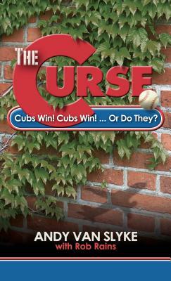 The Curse: Cubs Win! Cubs Win!... or Do They? by Andy Van Slyke