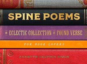 Spine Poems:An Eclectic Collection of Found Verse for Book Lovers by Annette Dauphin Simon