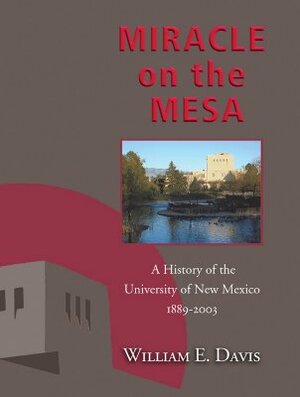 Miracle on the Mesa: A History of the University of New Mexico, 1889-2003 by William E. Davis