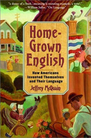 Homegrown English: How Americans Invented Themselves and Their Language by Jeffrey McQuain
