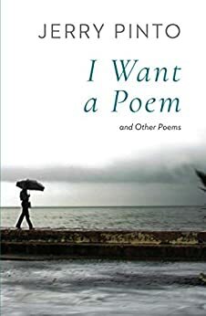 I WANT A POEM AND OTHER POEMS by Jerry Pinto