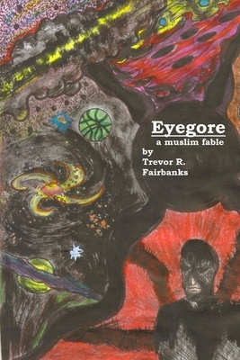 Eyegore: A Muslim Fable by Trevor R. Fairbanks