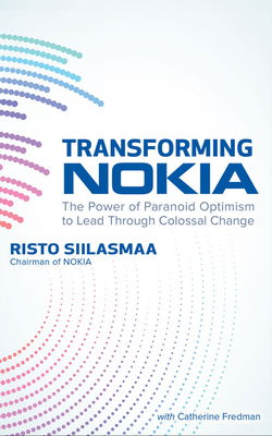 Transforming Nokia: The Power of Paranoid Optimism to Lead Through Colossal Change by Risto Siilasmaa