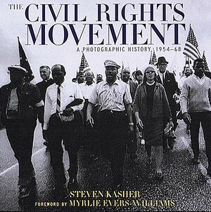 The Civil Rights Movement: A Photographic History, 1954-68 by Steven Kasher