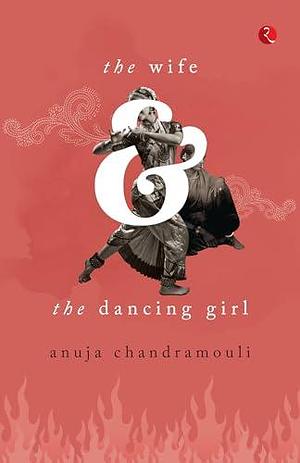 The Wife and the Dancing Girl by Anuja Chandramouli, Anuja Chandramouli