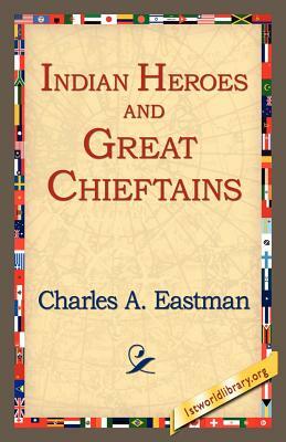 Indian Heroes and Great Chieftains by Charles Alexander Eastman