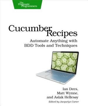 Cucumber Recipes: Automate Anything with BDD Tools and Techniques by Ian Dees, Aslak Hellesoy, Matt Wynne