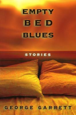 Empty Bed Blues: Stories by George Garrett