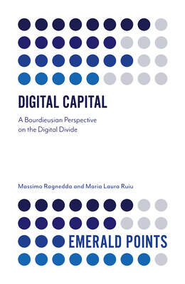 Digital Capital: A Bourdieusian Perspective on the Digital Divide by Maria Laura Ruiu, Massimo Ragnedda