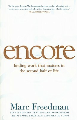 Encore: Finding Work That Matters in the Second Half of Life by Marc Freedman