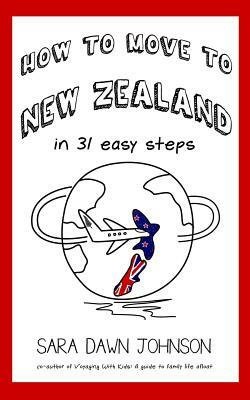 How to Move to New Zealand in 31 Easy Steps by Sara Dawn Johnson