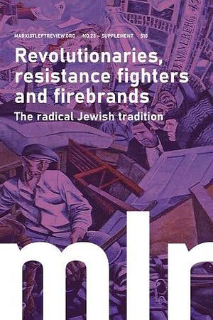 Revolutionaries, resistance fighters and firebrands: The radical Jewish tradition by Janey Stone