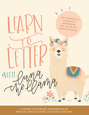 Learn to Letter with Luna the Llama: An Interactive Children's Workbook on the Art of Hand Lettering by Chalkfulloflove