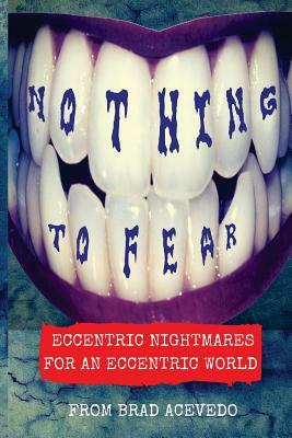 Nothing to Fear: Eccentric Nightmares for an Eccentric World by Brad Acevedo