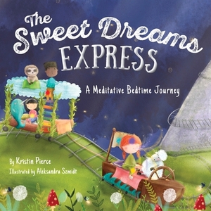 The Sweet Dreams Express: A Meditative Bedtime Journey by Kristin S. Pierce