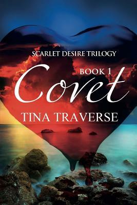 Scarlet Desire Trilogy: Covet by Tina Marie Traverse