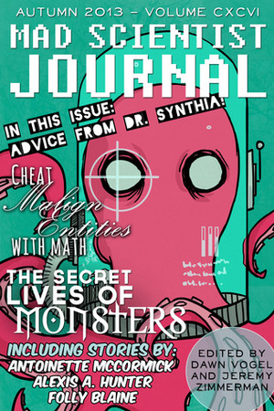 Mad Scientist Journal: Autumn 2013 by Ben Revermann, Torrey Podmajersky, Antoinette McCormick, John A. McColley, Brandon Miller, Folly Blaine, Jeffrey Wooten, Alexis A. Hunter, Justine McGreevy, Diana Rohlman, Sean Patrick Hazlett, Katie Nyborg, Dawn Vogel, Parker Mackenzie, Andy Brown, M. Bennardo, Kate Elizabeth, Adam Rowe, Jeremy Zimmerman, J.A. Grier, Franco Raud, Carrie Cuinn, Robert Dawson, Scarlett O'Hairdye, Peter J. Carter, Shannon Legler