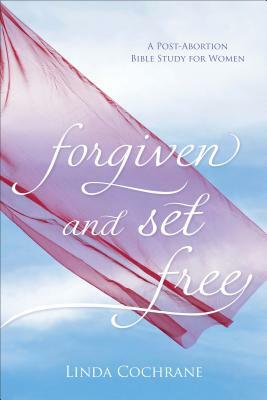 Forgiven and Set Free: A Post-Abortion Bible Study for Women by Linda Cochrane