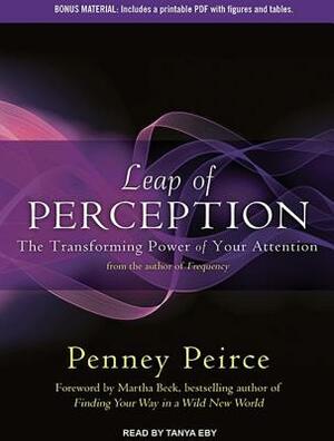 Leap of Perception: The Transforming Power of Your Attention by Penney Peirce