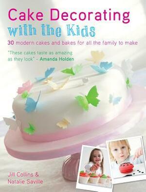 Cake Decorating with the Kids: 30 Modern Cakes and Bakes for All the Family to Make by Natalie Saville, Jill Collins, Collins