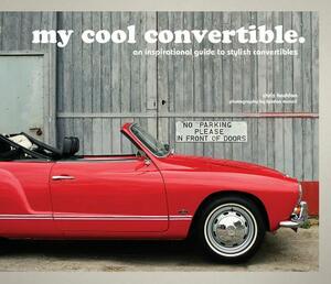 My Cool Convertible: An Inspirational Guide to Stylish Convertibles by Chris Haddon