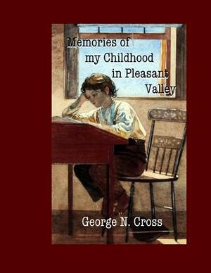 Memories of My Childhood in Pleasant Valley by George N. Cross