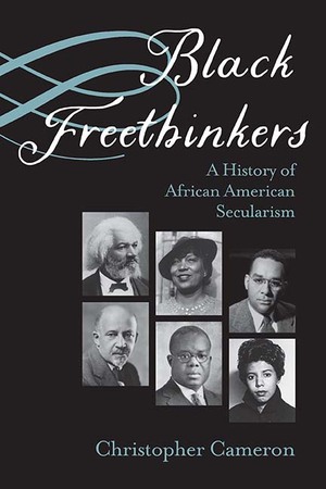 Black Freethinkers: A History of African American Secularism by Christopher Cameron