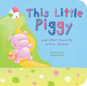 This Little Piggy: And Other Favorite Action Rhymes by Tiger Tales, Hannah Wood