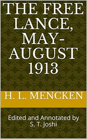 The Free Lance, May-August 1913: Edited and Annotated by S. T. Joshi by S.T. Joshi, H.L. Mencken