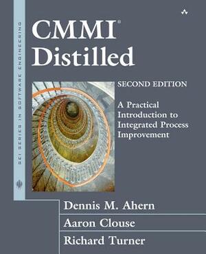 CMMI Distilled: A Practical Introduction to Integrated Process Improvement by Dennis Ahern, Richard Turner, Aaron Clouse