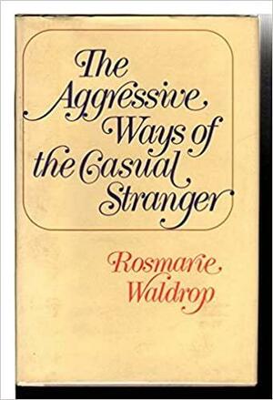 The Aggressive Ways of the Casual Stranger by Rosmarie Waldrop
