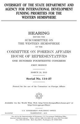 Oversight of the State Department and Agency for International Development funding priorities for the Western Hemisphere by Committee On Foreign Affairs, United States Congress, United States House of Representatives