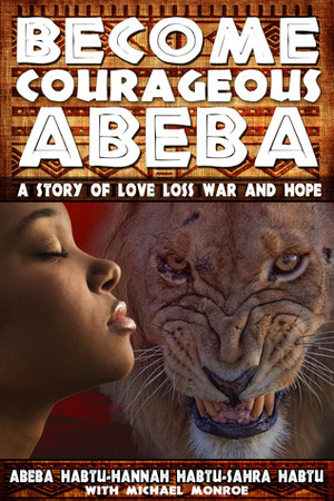 Become Courageous Abeba: A Story of Love, Loss, War and Hope by Sahra Habtu, Abeba Habtu, Hannah Habtu