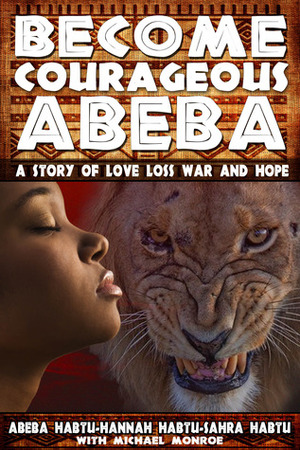 Become Courageous Abeba: A Story of Love, Loss, War and Hope by Hannah Habtu, Abeba Habtu, Sahra Habtu