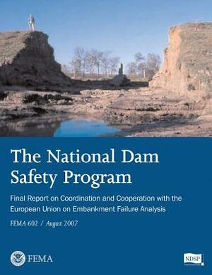 The National Dam Safety Program Final Report on Coordination and Cooperation With The European Union on Embankment Failure Analysis (FEMA 602 / August by Federal Emergency Management Agency, National Dam Safety Program, U. S. Department of Hom Security