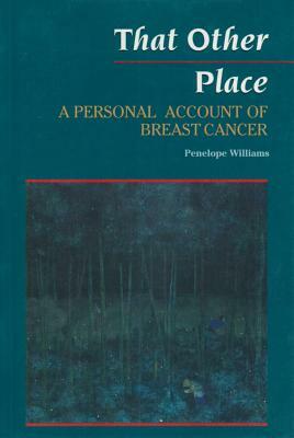 That Other Place: A Personal Account of Breast Cancer by Penelope Williams