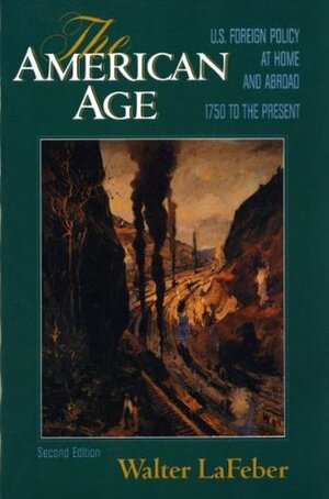 The American Age: United States Foreign Policy at Home & Abroad 1750 to the Present by Walter F. LaFeber