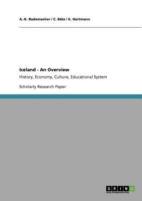 Iceland - An Overview: History, Economy, Culture, Educational System by A. -K Rademacher, C. Bätz, K. Hartmann