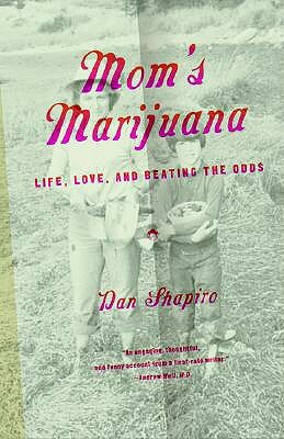 Mom's Marijuana: Life, Love, and Beating the Odds by Dan Shapiro
